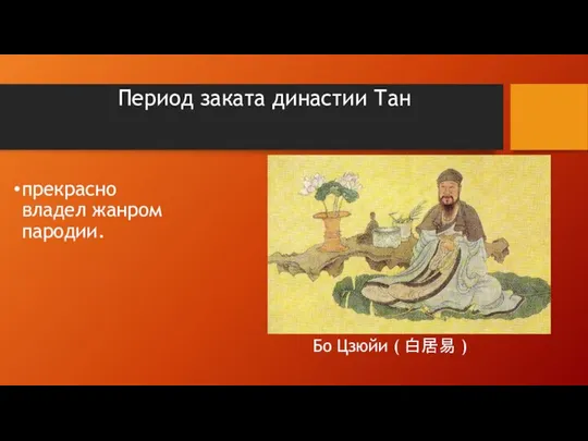 Период заката династии Тан Бо Цзюйи ( 白居易 ) прекрасно владел жанром пародии.