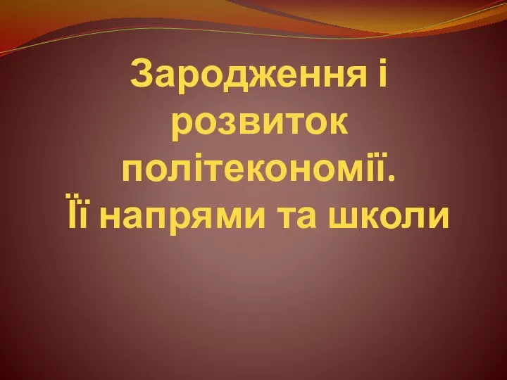 Зародження і розвиток політекономії. Її напрями та школи