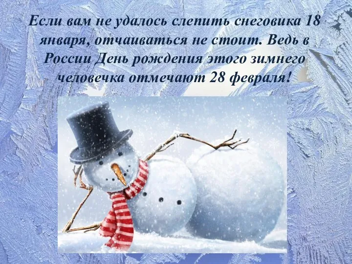 Если вам не удалось слепить снеговика 18 января, отчаиваться не стоит.