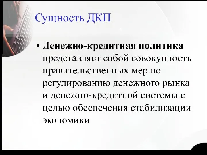 Сущность ДКП Денежно-кредитная политика представляет собой совокупность правительственных мер по регулированию