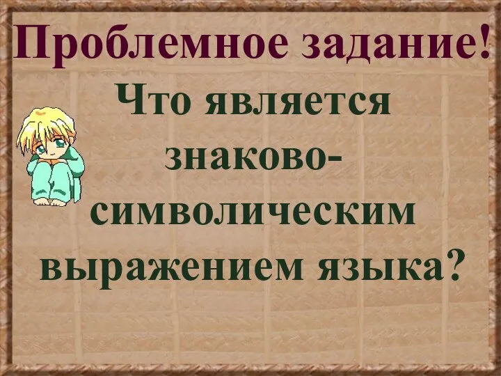 Проблемное задание! Что является знаково- символическим выражением языка?