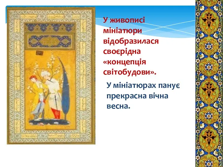 У живописі мініатюри відобразилася своєрідна «концепція світобудови». У мініатюрах панує прекрасна вічна весна.