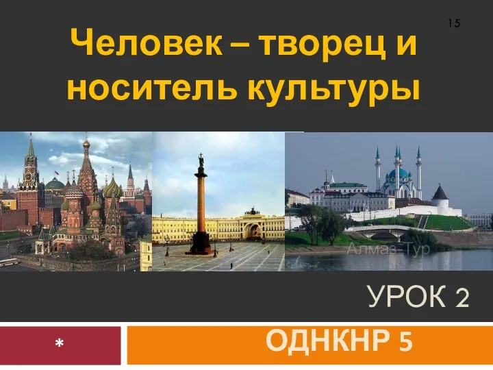 УРОК 2 ОДНКНР 5 класс Человек – творец и носитель культуры *