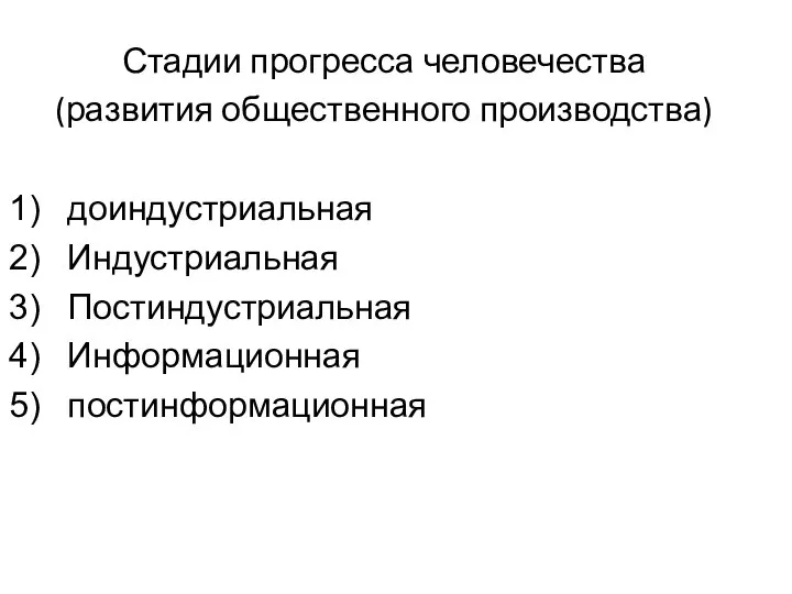 Стадии прогресса человечества (развития общественного производства) доиндустриальная Индустриальная Постиндустриальная Информационная постинформационная