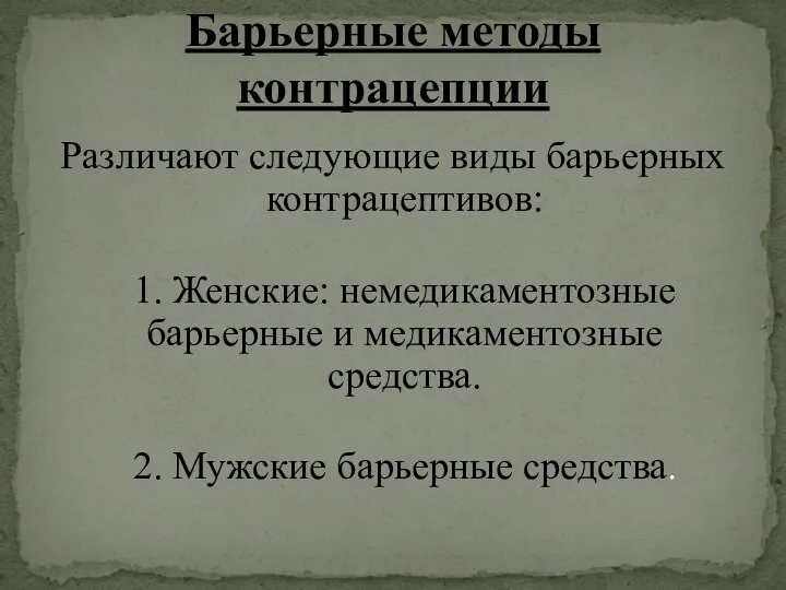 Различают следующие виды барьерных контрацептивов: 1. Женские: немедикаментозные барьерные и медикаментозные