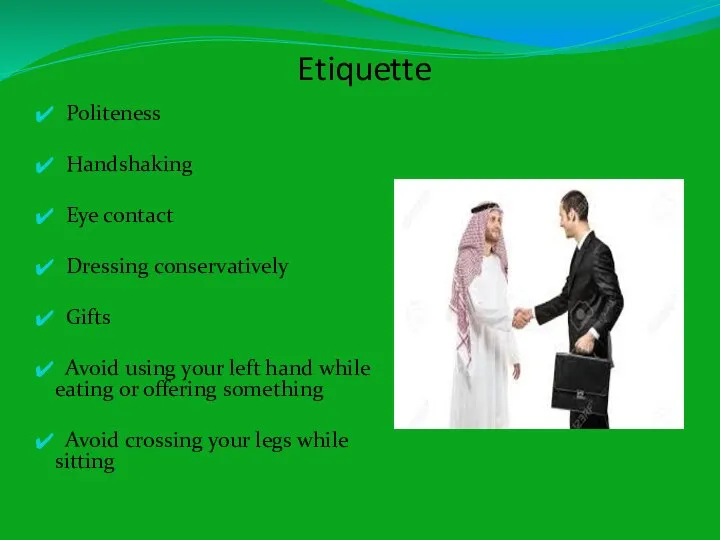 Etiquette Politeness Handshaking Eye contact Dressing conservatively Gifts Avoid using your