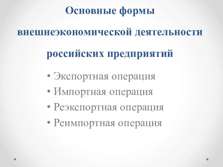 Основные формы внешнеэкономической деятельности российских предприятий Экспортная операция Импортная операция Реэкспортная операция Реимпортная операция