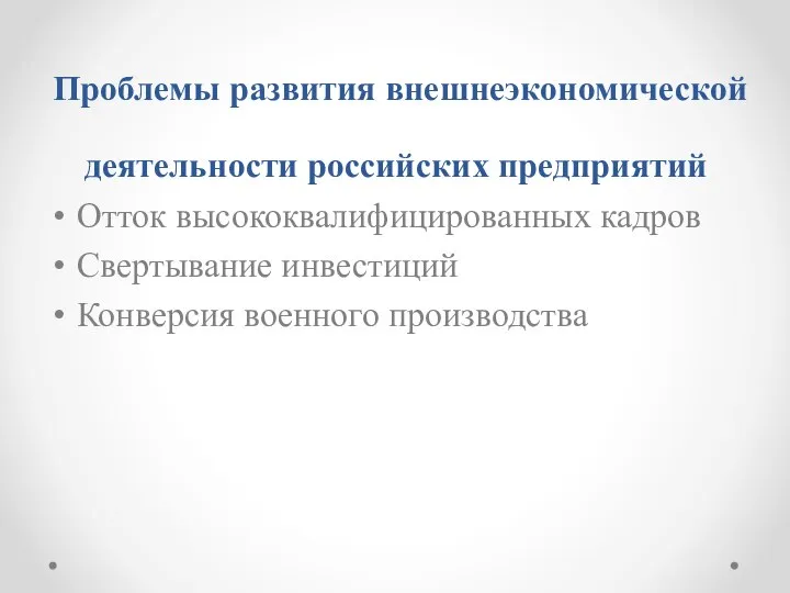 Проблемы развития внешнеэкономической деятельности российских предприятий Отток высококвалифицированных кадров Свертывание инвестиций Конверсия военного производства