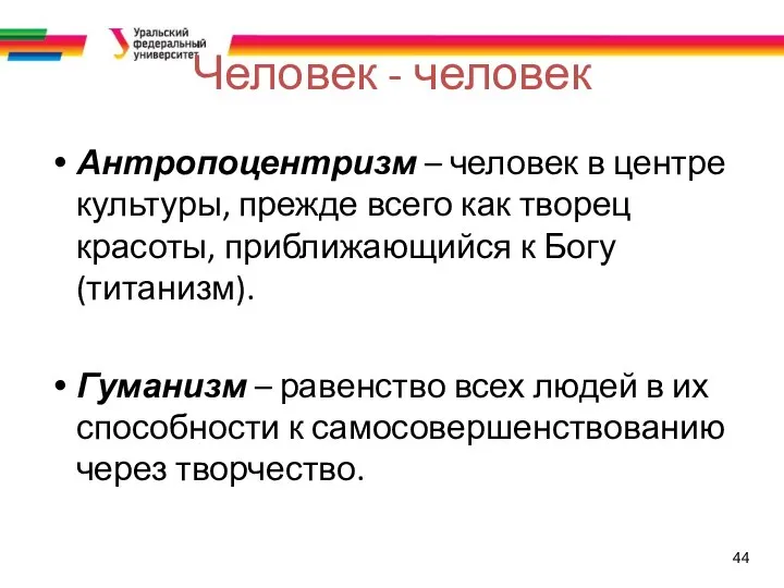 44 Человек - человек Антропоцентризм – человек в центре культуры, прежде