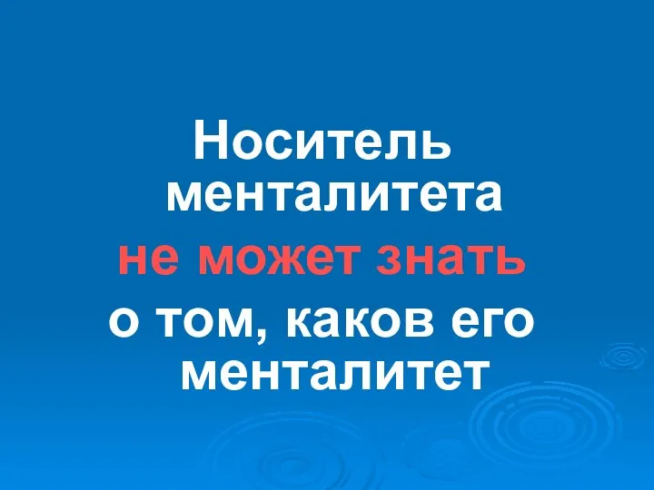 Носитель менталитета не может знать о том, каков его менталитет