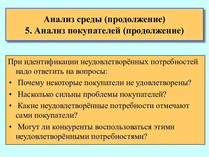 Анализ среды (продолжение) 5. Анализ покупателей (продолжение) При идентификации неудовлетворённых потребностей