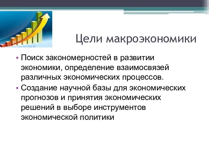 Цели макроэкономики Поиск закономерностей в развитии экономики, определение взаимосвязей различных экономических