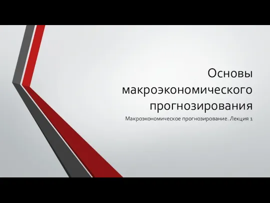 Основы макроэкономического прогнозирования Макроэкономическое прогнозирование. Лекция 1