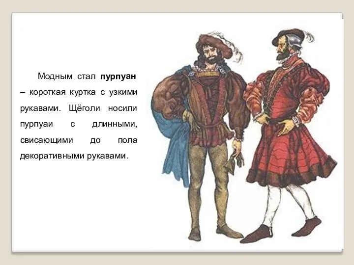 Модным стал пурпуан – короткая куртка с узкими рукавами. Щёголи носили