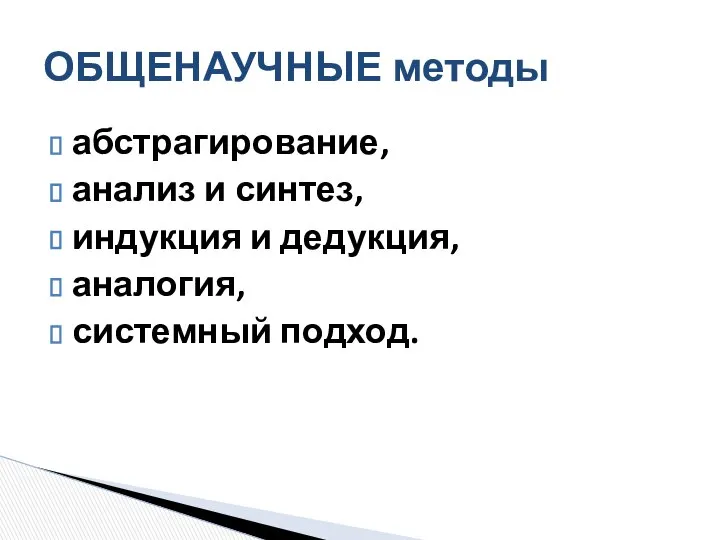 абстрагирование, анализ и синтез, индукция и дедукция, аналогия, системный подход. ОБЩЕНАУЧНЫЕ методы