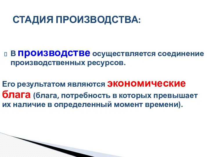 В производстве осуществляется соединение производственных ресурсов. Его результатом являются экономические блага