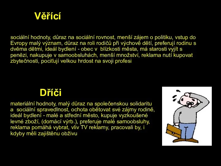 Věřící sociální hodnoty, důraz na sociální rovnost, menší zájem o politiku,