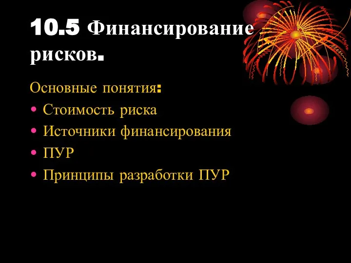 10.5 Финансирование рисков. Основные понятия: Стоимость риска Источники финансирования ПУР Принципы разработки ПУР