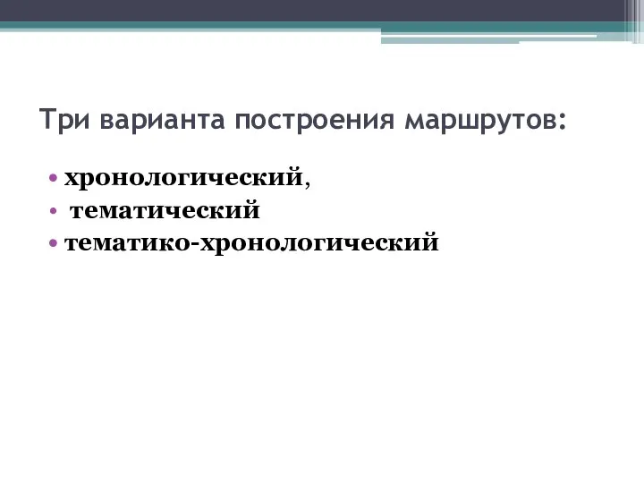 Три варианта построения маршрутов: хронологический, тематический тематико-хронологический