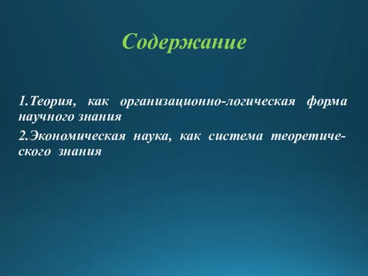 Содержание 1.Теория, как организационно-логическая форма научного знания 2.Экономическая наука, как система теоретиче-ского знания