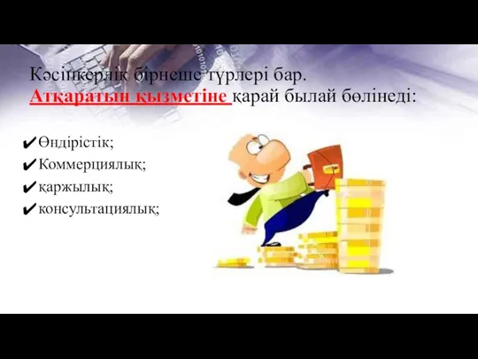 Кәсіпкерлік бірнеше түрлері бар. Атқаратын қызметіне қарай былай бөлінеді: Өндірістік; Коммерциялық; қаржылық; консультациялық;