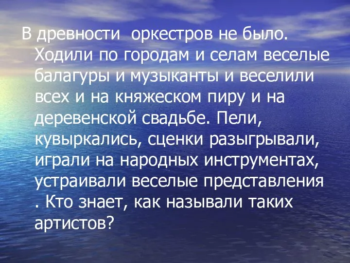 В древности оркестров не было. Ходили по городам и селам веселые