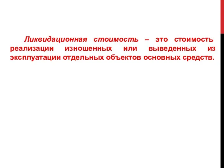 Ликвидационная стоимость – это стоимость реализации изношенных или выведенных из эксплуатации отдельных объектов основных средств.