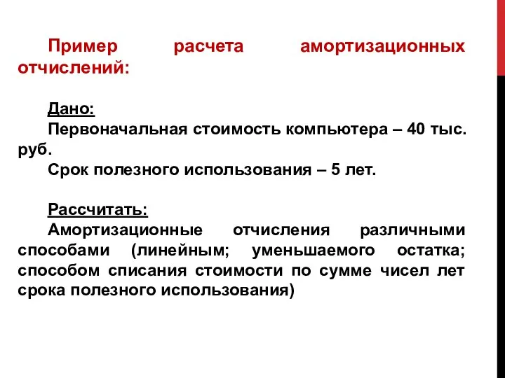 Пример расчета амортизационных отчислений: Дано: Первоначальная стоимость компьютера – 40 тыс.