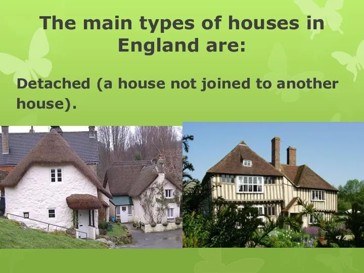 The main types of houses in England are: Detached (a house not joined to another house).