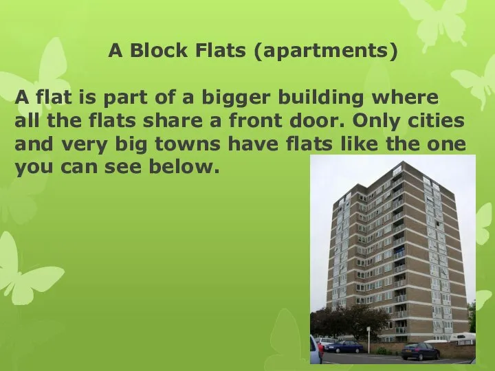 A Block Flats (apartments) A flat is part of a bigger