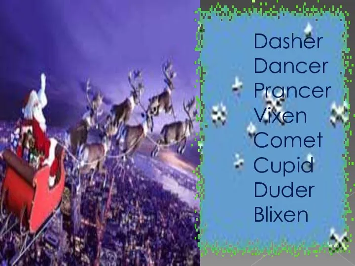 Dasher Dancer Prancer Vixen Comet Cupid Duder Blixen