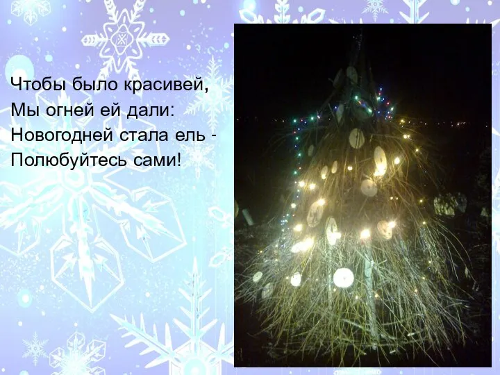 Чтобы было красивей, Мы огней ей дали: Новогодней стала ель - Полюбуйтесь сами!