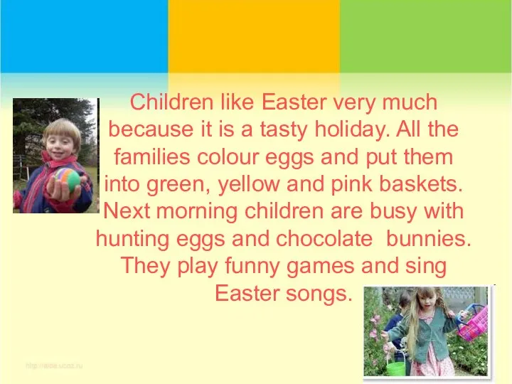 Children like Easter very much because it is a tasty holiday.