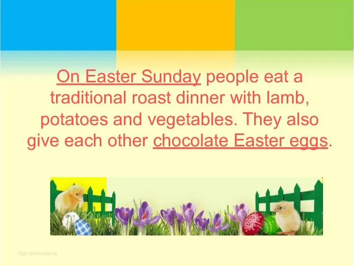 On Easter Sunday people eat a traditional roast dinner with lamb,