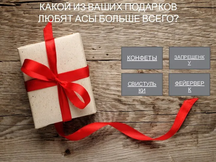 КАКОЙ ИЗ ВАШИХ ПОДАРКОВ ЛЮБЯТ АСЫ БОЛЬШЕ ВСЕГО? КОНФЕТЫ СВИСТУЛЬКИ ЗАПРЕЩЕНКУ ФЕЙЕРВЕРК