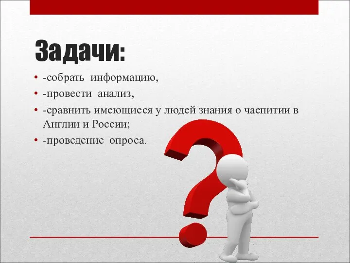 Задачи: -собрать информацию, -провести анализ, -сравнить имеющиеся у людей знания о