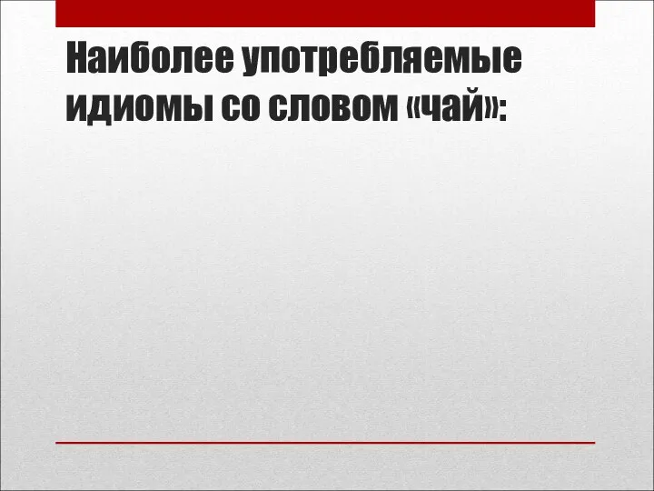 Наиболее употребляемые идиомы со словом «чай»: