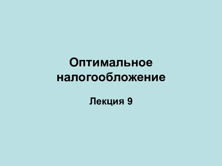 Оптимальное налогообложение Лекция 9