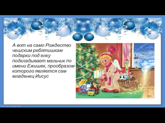 А вот на само Рождество чешским ребятишкам подарки под елку подкладывает