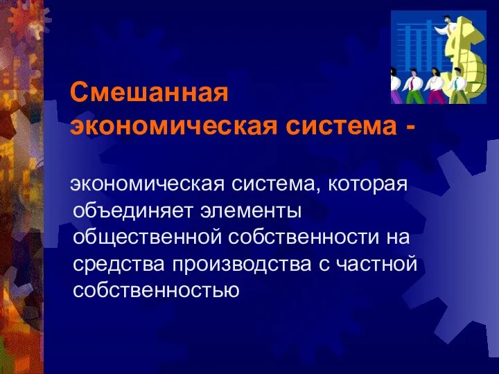 Смешанная экономическая система - экономическая система, которая объединяет элементы общественной собственности