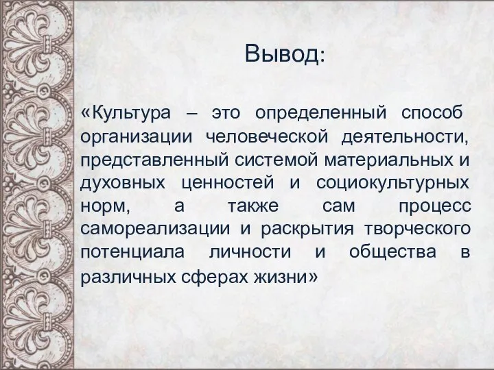 Вывод: «Культура – это определенный способ организации человеческой деятельности, представленный системой