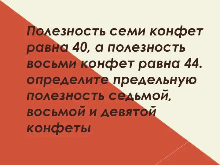 Полезность семи конфет равна 40, а полезность восьми конфет равна 44.