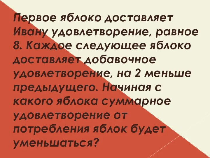 Первое яблоко доставляет Ивану удовлетворение, равное 8. Каждое следующее яблоко доставляет