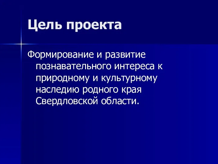 Цель проекта Формирование и развитие познавательного интереса к природному и культурному наследию родного края Свердловской области.