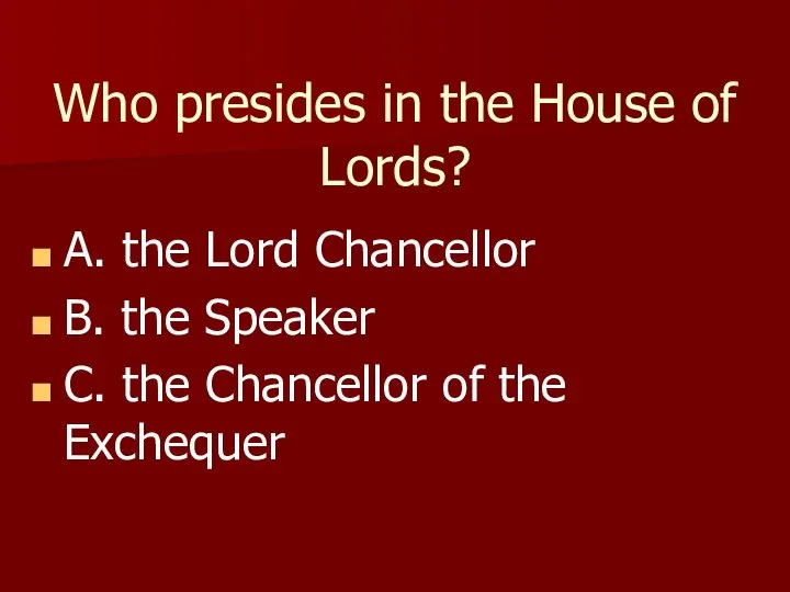 Who presides in the House of Lords? A. the Lord Chancellor