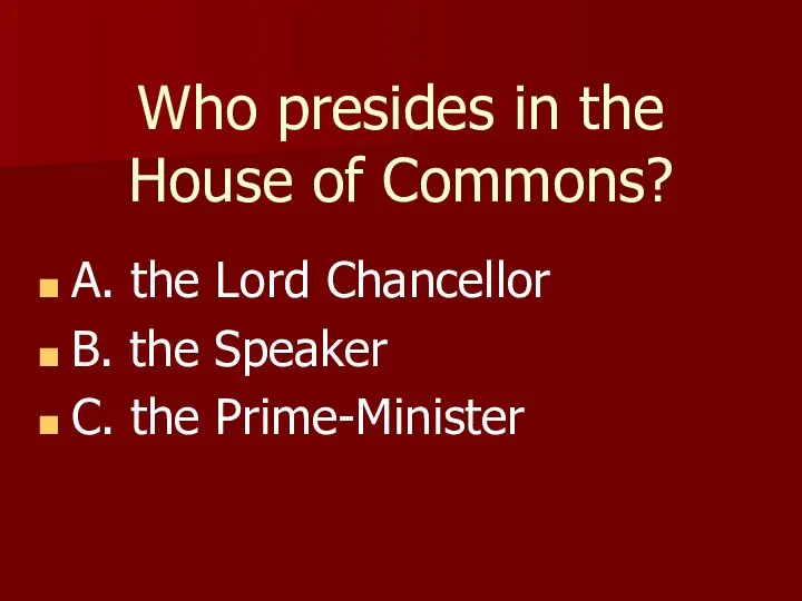 Who presides in the House of Commons? A. the Lord Chancellor