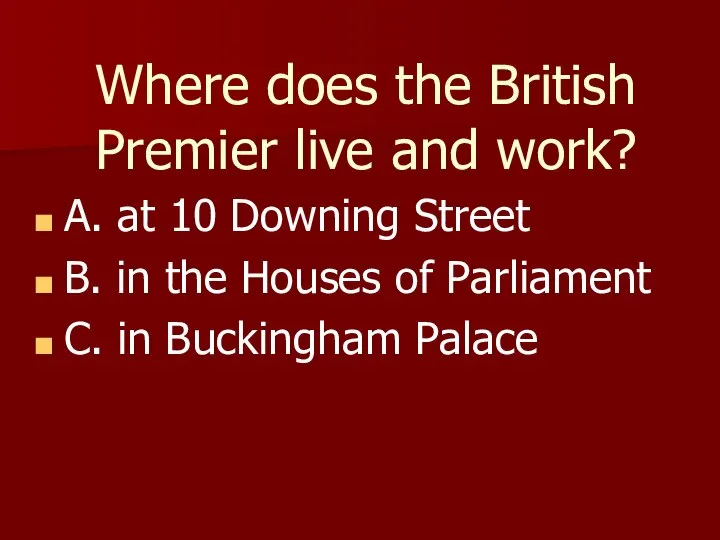 Where does the British Premier live and work? A. at 10