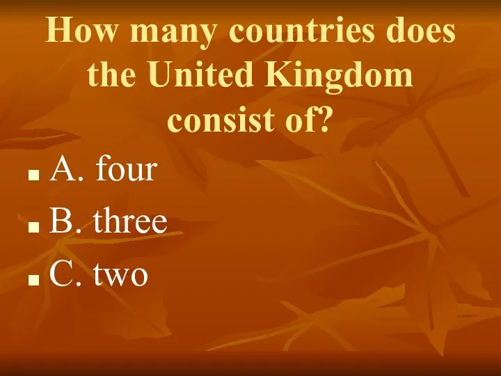How many countries does the United Kingdom consist of? A. four B. three C. two