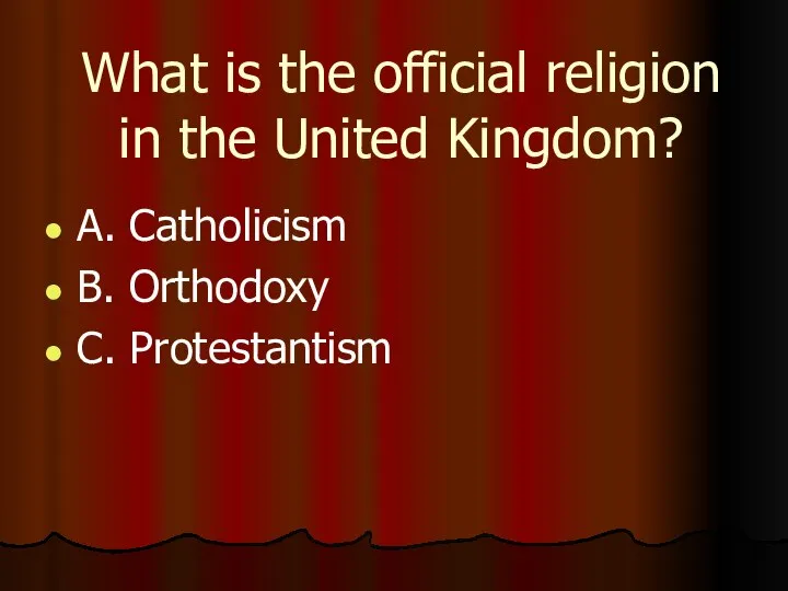 What is the official religion in the United Kingdom? A. Catholicism B. Orthodoxy C. Protestantism