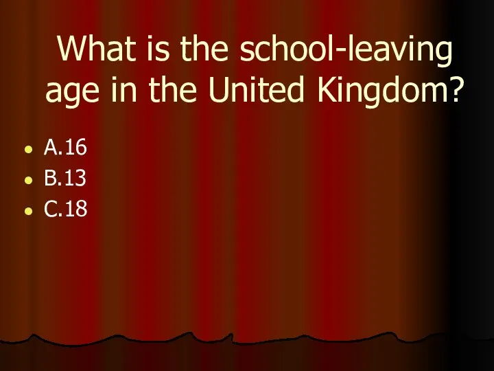 What is the school-leaving age in the United Kingdom? A.16 B.13 C.18